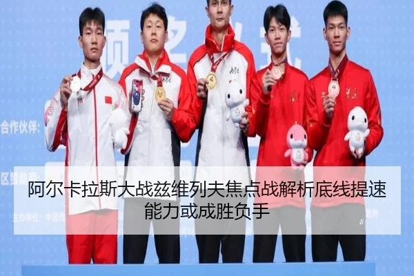 阿尔卡拉斯大战兹维列夫焦点战解析底线提速能力或成胜负手