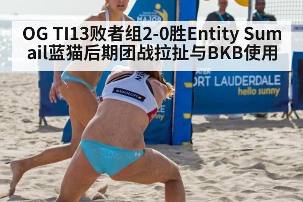 OG TI13败者组2-0胜Entity Sumail蓝猫后期团战拉扯与BKB使用