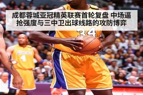 成都蓉城亚冠精英联赛首轮复盘 中场逼抢强度与三中卫出球线路的攻防博弈